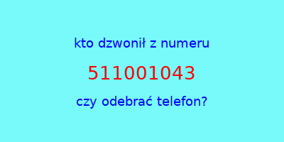 kto dzwonił 511001043  czy odebrać telefon?