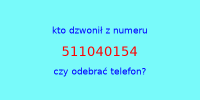 kto dzwonił 511040154  czy odebrać telefon?