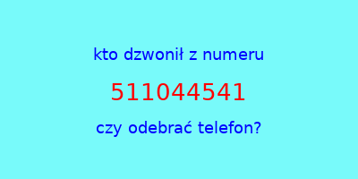 kto dzwonił 511044541  czy odebrać telefon?