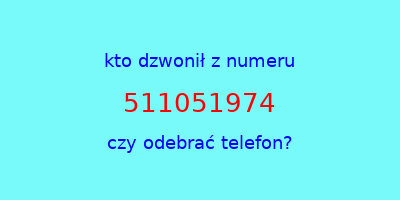 kto dzwonił 511051974  czy odebrać telefon?