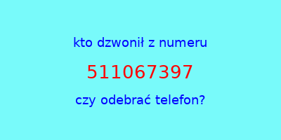 kto dzwonił 511067397  czy odebrać telefon?