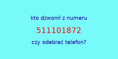 kto dzwonił 511101872  czy odebrać telefon?