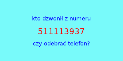 kto dzwonił 511113937  czy odebrać telefon?