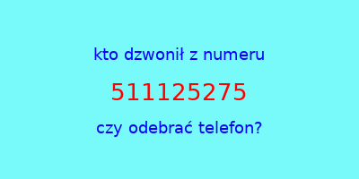 kto dzwonił 511125275  czy odebrać telefon?