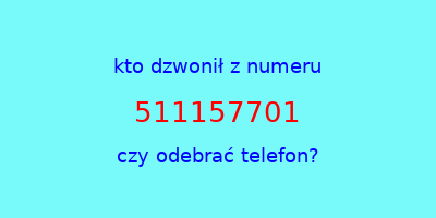 kto dzwonił 511157701  czy odebrać telefon?