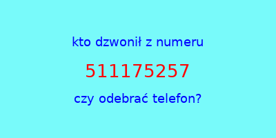 kto dzwonił 511175257  czy odebrać telefon?