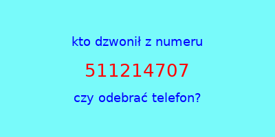 kto dzwonił 511214707  czy odebrać telefon?