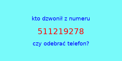 kto dzwonił 511219278  czy odebrać telefon?