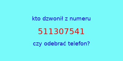 kto dzwonił 511307541  czy odebrać telefon?