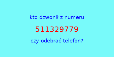 kto dzwonił 511329779  czy odebrać telefon?