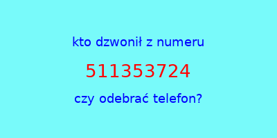 kto dzwonił 511353724  czy odebrać telefon?