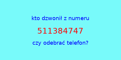 kto dzwonił 511384747  czy odebrać telefon?