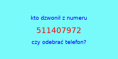 kto dzwonił 511407972  czy odebrać telefon?