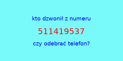 kto dzwonił 511419537  czy odebrać telefon?