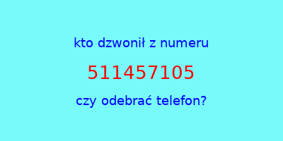 kto dzwonił 511457105  czy odebrać telefon?