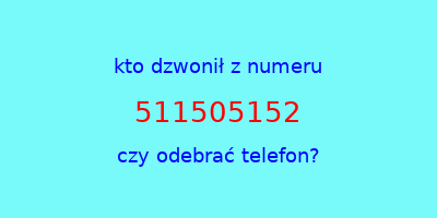 kto dzwonił 511505152  czy odebrać telefon?