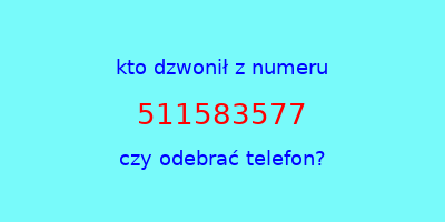 kto dzwonił 511583577  czy odebrać telefon?