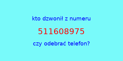 kto dzwonił 511608975  czy odebrać telefon?