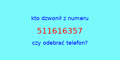 kto dzwonił 511616357  czy odebrać telefon?