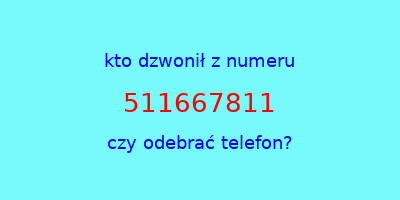 kto dzwonił 511667811  czy odebrać telefon?