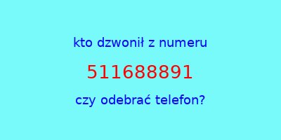 kto dzwonił 511688891  czy odebrać telefon?