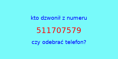 kto dzwonił 511707579  czy odebrać telefon?