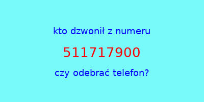 kto dzwonił 511717900  czy odebrać telefon?