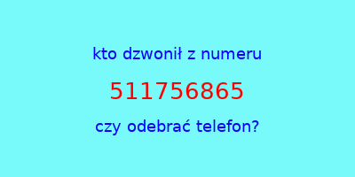 kto dzwonił 511756865  czy odebrać telefon?