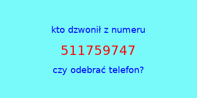 kto dzwonił 511759747  czy odebrać telefon?