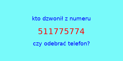 kto dzwonił 511775774  czy odebrać telefon?