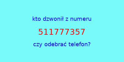 kto dzwonił 511777357  czy odebrać telefon?