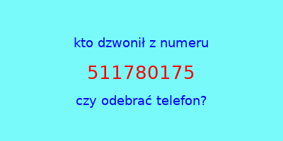 kto dzwonił 511780175  czy odebrać telefon?