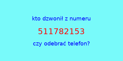 kto dzwonił 511782153  czy odebrać telefon?