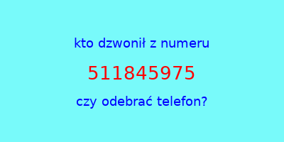 kto dzwonił 511845975  czy odebrać telefon?