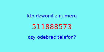 kto dzwonił 511888573  czy odebrać telefon?