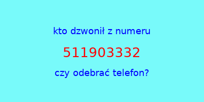 kto dzwonił 511903332  czy odebrać telefon?