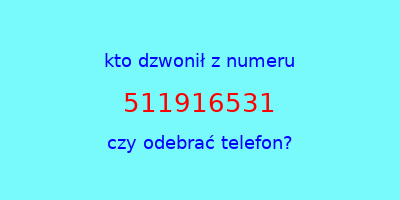 kto dzwonił 511916531  czy odebrać telefon?