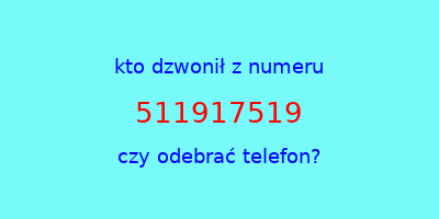 kto dzwonił 511917519  czy odebrać telefon?