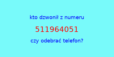 kto dzwonił 511964051  czy odebrać telefon?