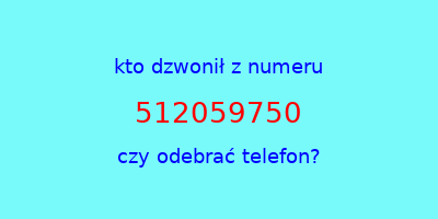 kto dzwonił 512059750  czy odebrać telefon?