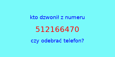 kto dzwonił 512166470  czy odebrać telefon?