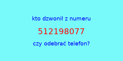 kto dzwonił 512198077  czy odebrać telefon?