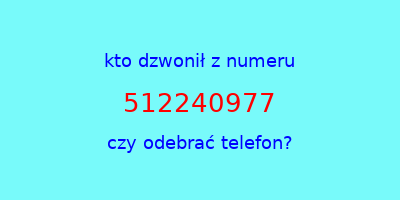 kto dzwonił 512240977  czy odebrać telefon?