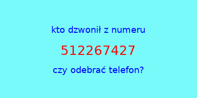 kto dzwonił 512267427  czy odebrać telefon?