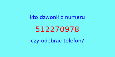 kto dzwonił 512270978  czy odebrać telefon?