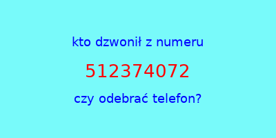 kto dzwonił 512374072  czy odebrać telefon?