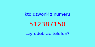 kto dzwonił 512387150  czy odebrać telefon?