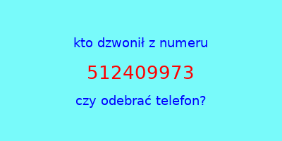 kto dzwonił 512409973  czy odebrać telefon?