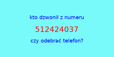 kto dzwonił 512424037  czy odebrać telefon?