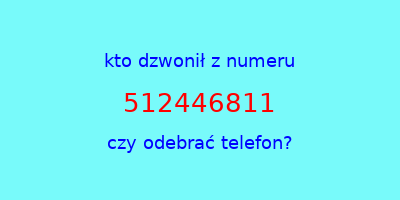 kto dzwonił 512446811  czy odebrać telefon?